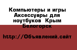 Компьютеры и игры Аксессуары для ноутбуков. Крым,Белогорск